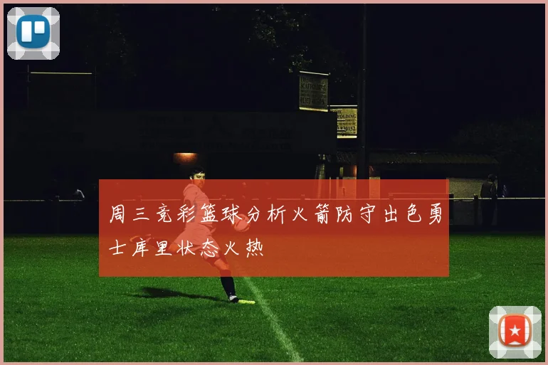 周三竞彩篮球分析火箭防守出色勇士库里状态火热