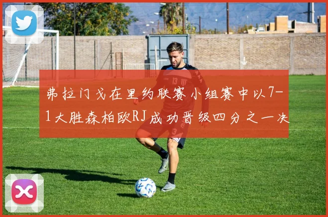 弗拉门戈在里约联赛小组赛中以7-1大胜森柏欧RJ成功晋级四分之一决赛